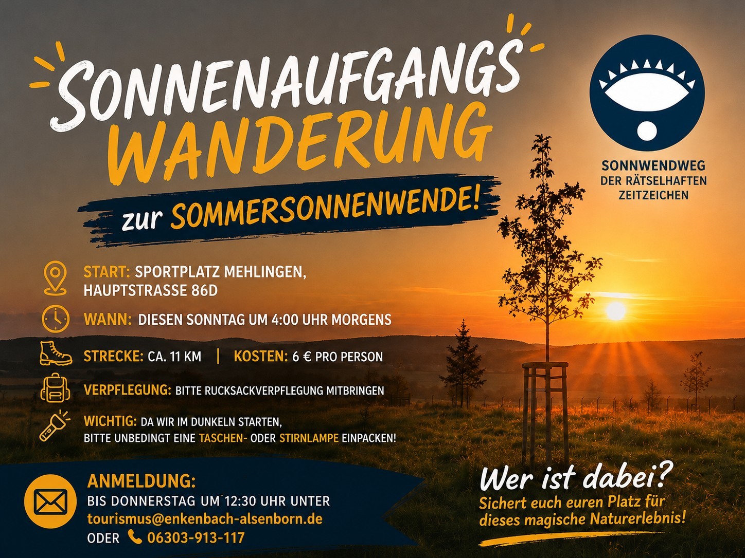 infoplakat zur Sonnenaufgangswanderung zur Sommersonnenwende am Sonntag um 4:00 Uhr morgens. Start am Sportplatz Mehlingen. Strecke ca. 11 km, Kosten 6 € pro Person. Bitte Rucksackverpflegung und eine Taschen- oder Stirnlampe mitbringen. Anmeldung bis Donnerstag 12:30 Uhr unter tourismus@enkenbach-alsenborn.de oder Telefon 06303-913-117.