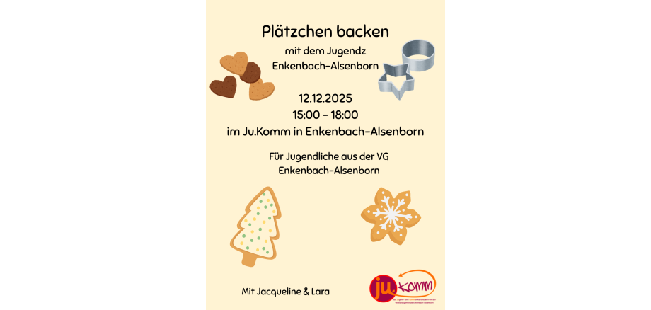 Plätzchen backen – Jugendtreff Fischbach Liebe Eltern, Liebe Großeltern, Liebe Sorgeberechtigte, wir – die Jugendsozialarbeit der VG Enkenbach-Alsenborn (Jacqueline Steinbach) und die Ehrenamtlichen des Jugendtreffs Fischbach (Hannah und Henry) würden - 1 Plakat